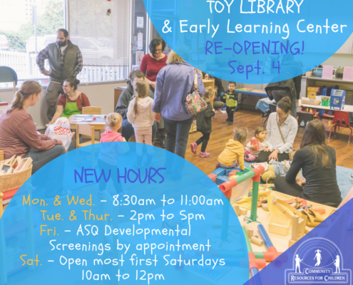 The Toy Library and Early Learning Center is re-opening with new hours on September 4th, offering developmental screenings by appointment on Fridays and open most first Saturdays. Full Text: TOY LIBRARY & Early Learning Center RE-OPENING! Sep+ 4 NEW HOURS Mon. & Wed. - 8:30am to 11:00am Tue, & Thur. - 2pm to 5pm Fri. - ASQ Developmental Screenings by appointment Sat. - Open most first Saturdays 10am to 12pm COMMUNITY RESOURCES FOR CHILDREN