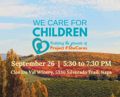 This image is promoting an event to support the organization "WE CARE FOR CHILDREN" which is premiering their project "SheCares" on September 26th at the Clos Du Val Winery in Napa. Full Text: WE CARE FOR CHILDREN Featuring the premiere of Project # SheCares September 26 | 5:30 to 7:30 PM Clos Du Val Winery, 5330 Silverado Trail, Napa