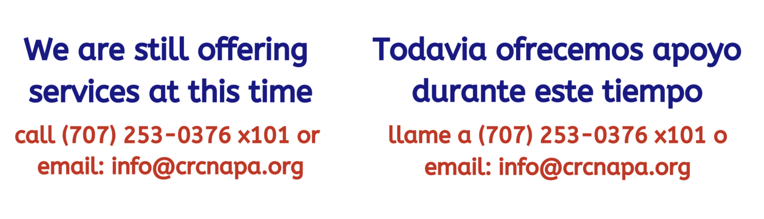 The image is showing that the organization is offering support services to people during this time, and providing contact information for them to reach out. Full Text: We are still offering Todavia ofrecemos apoyo services at this time durante este tiempo call (707) 253-0376 x101 or llame a (707) 253-0376 x101 o email: info@crcnapa.org email: info@crcnapa.org