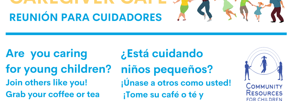 This image is promoting a Caregiver Café meeting for those caring for young children, encouraging them to join others like them and connect via Zoom while grabbing coffee or tea. Full Text: CAREGIVER CAFÉ REUNIÓN PARA CUIDADORES Are you caring ¿Está cuidando for young children? niños pequeños? Join others like you! ¡Únase a otros como usted! COMMUNITY Grab your coffee or tea ¡Tome su café o té y RESOURCES & connect via Zoom! FOR CHILDREN conéctese a través de Zoom!