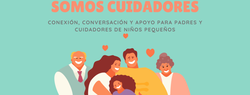 In this image, a group of people are connecting, conversing, and providing support for parents and caregivers of young children. Full Text: SOMOS CUIDADORES CONEXIÓN, CONVERSACIÓN Y APOYO PARA PADRES Y CUIDADORES DE NIÑOS PEQUEÑOS