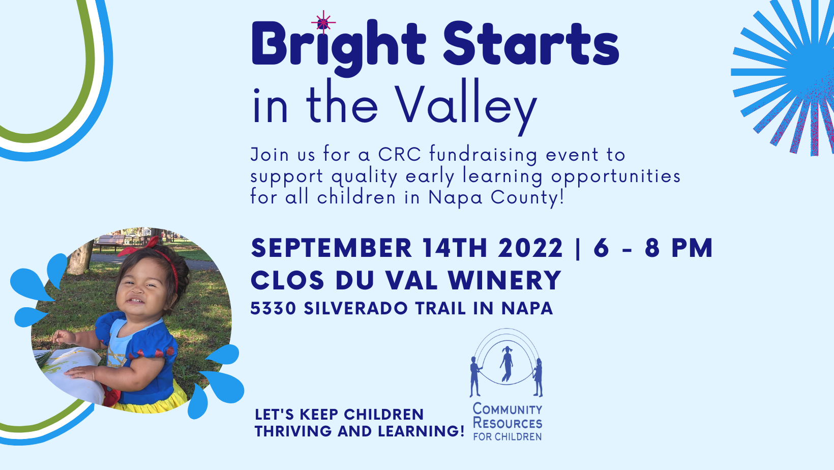 Bright Starts in the Valley IG post (Portada Facebook) (1) A fundraising event is being held to support quality early learning opportunities for all children in Napa County on September 14th, 2022 at Clos Du Val Winery. Full Text: Bright Starts in the Valley Join us for a CRC fundraising event to support quality early learning opportunities for all children in Napa County! SEPTEMBER 14TH 2022