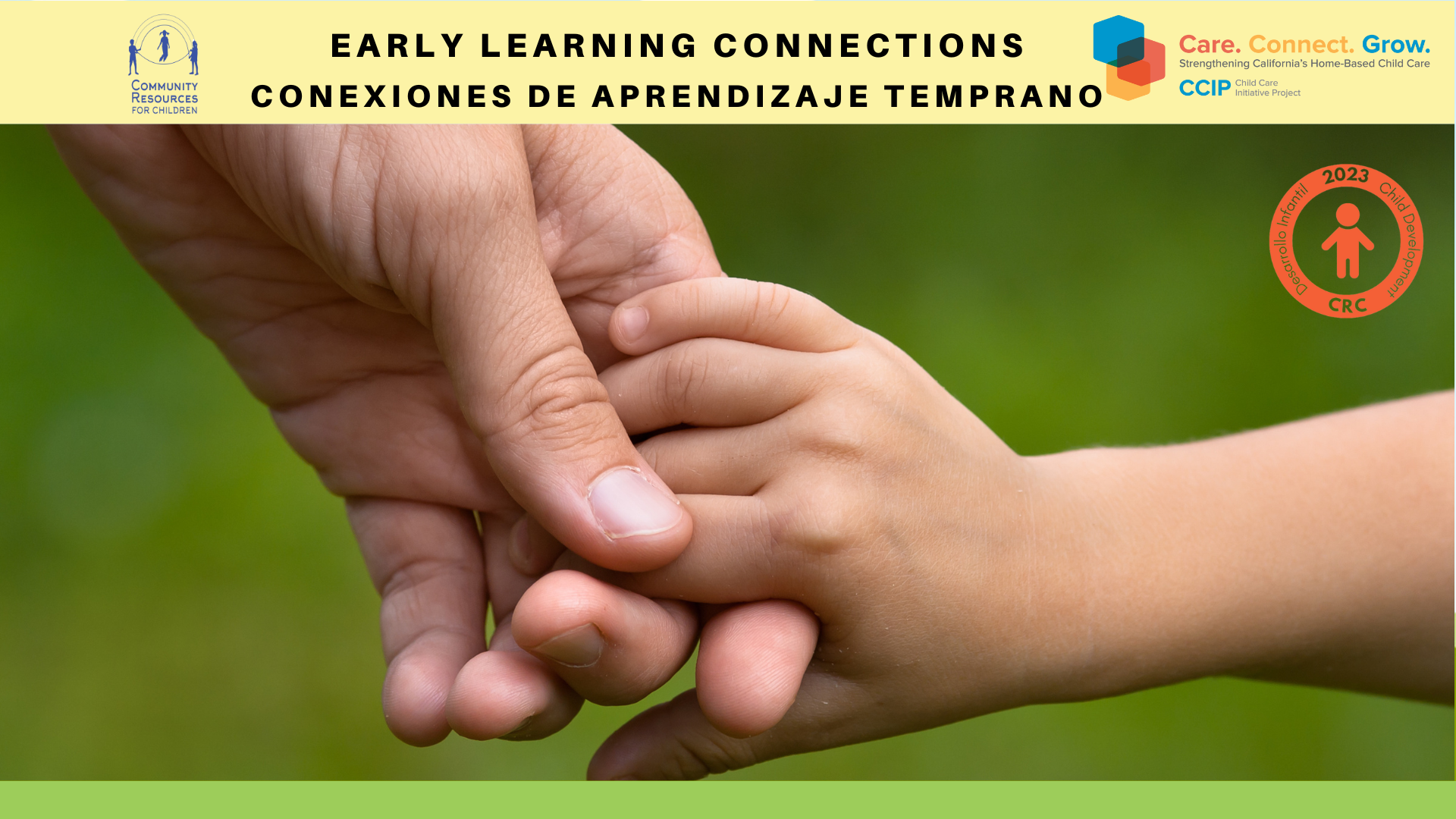 This image is showing resources for home-based child care in California, including the Child Care Initiative Project and Child Development Desarrollo Infantil CRC. Full Text: EARLY LEARNING CONNECTIONS Care. Connect. Grow. Strengthening California's Home-Based Child Care COMMUNITY RESOURCES CONEXIONES DE APRENDIZAJE TEMPRANO CCIP Child Care Initiative Project FOR CHILDREN 2023 Child Development Desarrollo Infantil CRC
