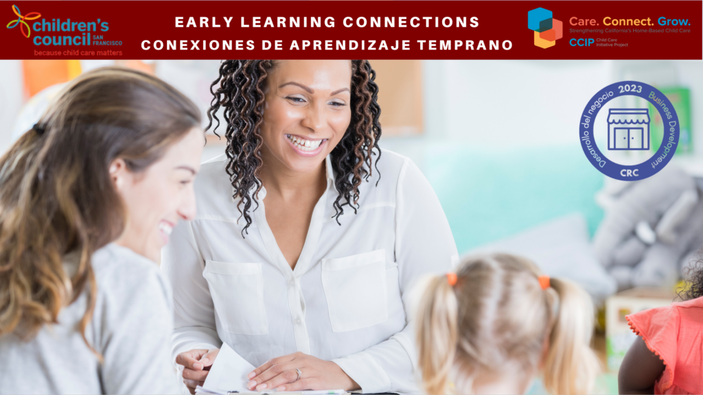 This image is showing an organization that is providing resources and support to strengthen California's home-based child care initiatives. Full Text: children's EARLY LEARNING CONNECTIONS Care. Connect. Grow. council SAN Strengthening California's Home-Based Child Care CONEXIONES DE APRENDIZAJE TEMPRANO CCIP Child Care Initiative Project because child care matters 2023 business Development Desarrollo del negocio CRC