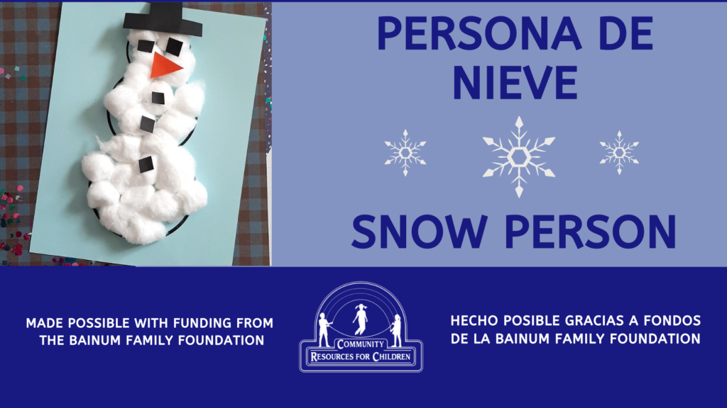 A snow person was created with funding from the Bainum Family Foundation to provide resources for children. Full Text: PERSONA DE NIEVE SNOW PERSON MADE POSSIBLE WITH FUNDING FROM HECHO POSIBLE GRACIAS A FONDOS THE BAINUM FAMILY FOUNDATION COMMUNITY DE LA BAINUM FAMILY FOUNDATION RESOURCES FOR CHILDREN