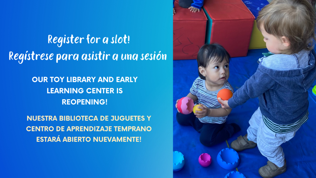 People are registering for a slot to attend a session at the reopening of the Toy Library and Early Learning Center. Full Text: Register for a slot! Regístrese para asistir a una sesión 224 OUR TOY LIBRARY AND EARLY LEARNING CENTER IS REOPENING! NUESTRA BIBLIOTECA DE JUGUETES Y CENTRO DE APRENDIZAJE TEMPRANO ESTARÁ ABIERTO NUEVAMENTE!